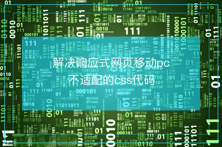 解决响应式网页移动pc不适配的css代码